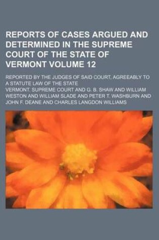 Cover of Reports of Cases Argued and Determined in the Supreme Court of the State of Vermont Volume 12; Reported by the Judges of Said Court, Agreeably to a Statute Law of the State