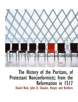 Book cover for The History of the Puritans, of Protestant Nonconformists; From the Reformation in 1517