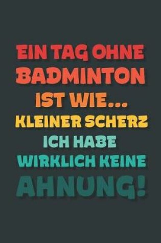 Cover of Ein Tag ohne Badminton ist wie...