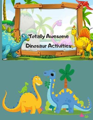 Book cover for Totally Awesome Dinosaur Activities