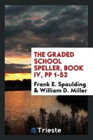 Cover of The Graded School Speller, Book IV, Pp 1-52