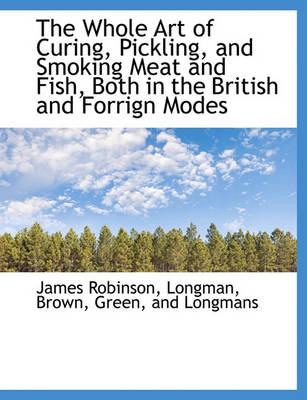 Book cover for The Whole Art of Curing, Pickling, and Smoking Meat and Fish, Both in the British and Forrign Modes