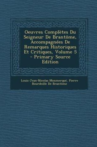 Cover of Oeuvres Completes Du Seigneur de Brantome, Accompagnees de Remarques Historiques Et Critiques, Volume 5 - Primary Source Edition