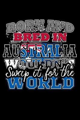 Book cover for Born and Bred In Australia Wouldn't Swap It For The World