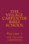 Book cover for The Village Carpenter Bible School Volume 7