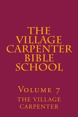 Cover of The Village Carpenter Bible School Volume 7