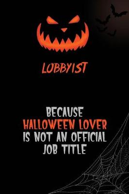 Book cover for Lobbyist Because Halloween Lover Is Not An Official Job Title