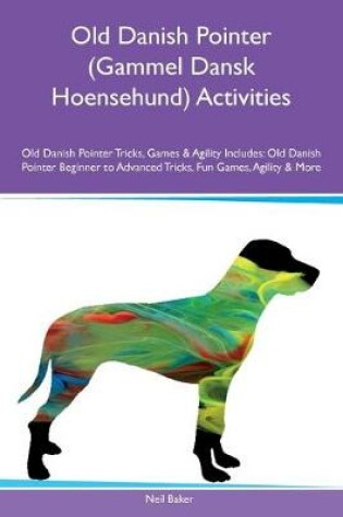 Cover of Old Danish Pointer (Gammel Dansk Hoensehund) Activities Old Danish Pointer Tricks, Games & Agility Includes