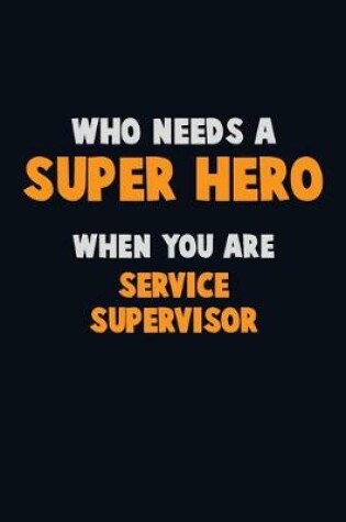 Cover of Who Need A SUPER HERO, When You Are Service Supervisor