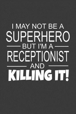 Book cover for I May Not Be A Superhero But I'm A Receptionist And Killing It!