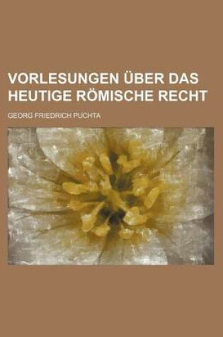 Cover of Vorlesungen Uber Das Heutige Romische Recht