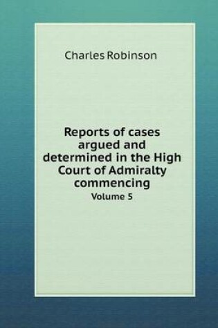Cover of Reports of cases argued and determined in the High Court of Admiralty commencing Volume 5