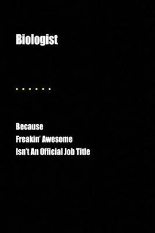 Cover of Biologist Because Freakin' Awesome Isn't an Official Job Title