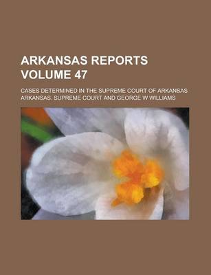 Book cover for Arkansas Reports; Cases Determined in the Supreme Court of Arkansas Volume 47