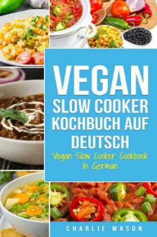 Cover of Vegan Slow Cooker Kochbuch Auf Deutsch/ Vegan Slow Cooker Cookbook In German