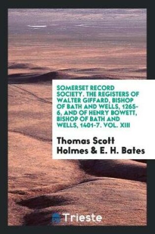 Cover of Somerset Record Society. the Registers of Walter Giffard, Bishop of Bath and Wells, 1265-6, and of Henry Bowett, Bishop of Bath and Wells, 1401-7. Vol. XIII