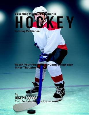 Book cover for Becoming Mentally Tougher In Hockey By Using Meditation: Reach Your Potential By Controlling Your Inner Thoughts