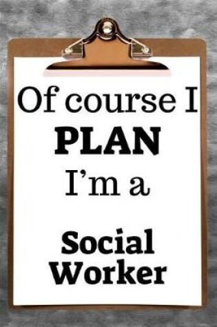 Cover of Of Course I Plan I'm a Social Worker