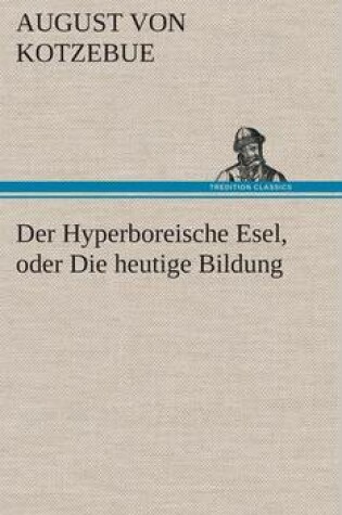 Cover of Der Hyperboreische Esel, Oder Die Heutige Bildung