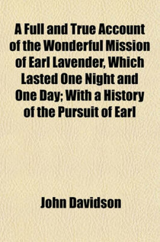 Cover of A Full and True Account of the Wonderful Mission of Earl Lavender, Which Lasted One Night and One Day; With a History of the Pursuit of Earl