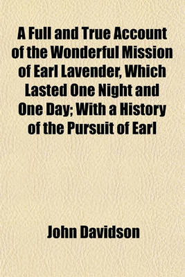 Book cover for A Full and True Account of the Wonderful Mission of Earl Lavender, Which Lasted One Night and One Day; With a History of the Pursuit of Earl