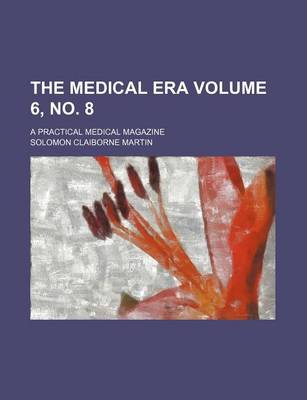 Book cover for The Medical Era Volume 6, No. 8; A Practical Medical Magazine