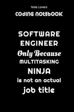 Cover of Software Engineer Only Because Multitasking Ninja Is Not An Actual Job Title - Coding Notebook