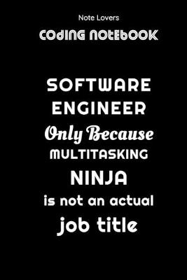 Book cover for Software Engineer Only Because Multitasking Ninja Is Not An Actual Job Title - Coding Notebook