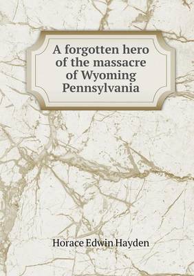 Book cover for A forgotten hero of the massacre of Wyoming Pennsylvania