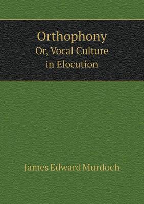 Book cover for Orthophony Or, Vocal Culture in Elocution