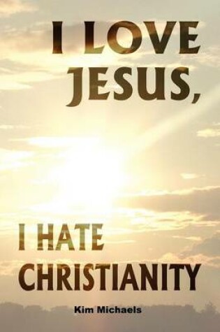 Cover of I Love Jesus, I Hate Christianity