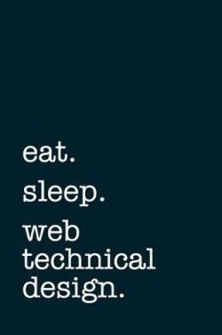 Cover of eat. sleep. web technical designer. - Lined Notebook