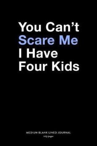 Cover of You Can't Scare Me I Have Four Kids, Medium Blank Lined Journal, 109 Pages