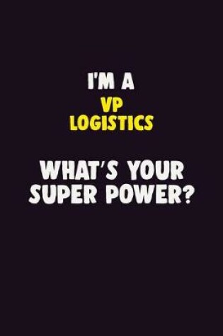 Cover of I'M A VP Logistics, What's Your Super Power?