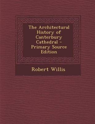 Book cover for The Architectural History of Canterbury Cathedral - Primary Source Edition