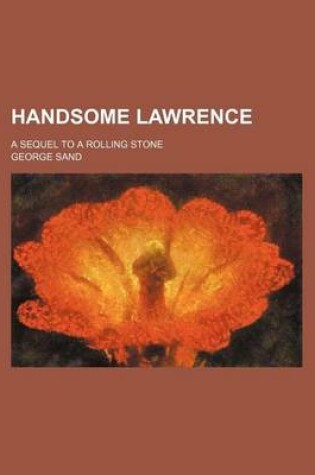 Cover of Handsome Lawrence; A Sequel to a Rolling Stone