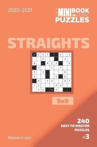 Cover of The Mini Book Of Logic Puzzles 2020-2021. Straights 9x9 - 240 Easy To Master Puzzles. #3