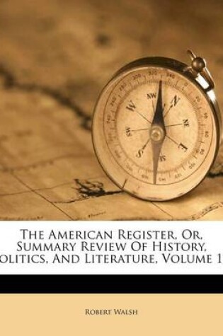 Cover of The American Register, Or, Summary Review of History, Politics, and Literature, Volume 1...