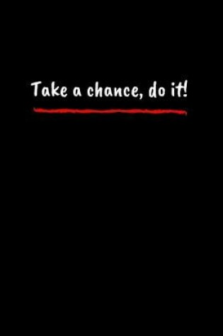 Cover of Take a chance, do it !