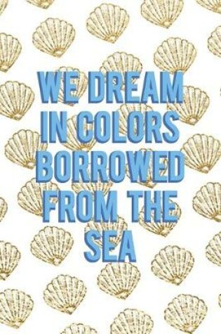 Cover of We Dream In Colors Borrowed From The Sea