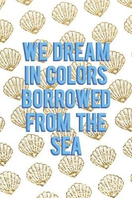 Book cover for We Dream In Colors Borrowed From The Sea