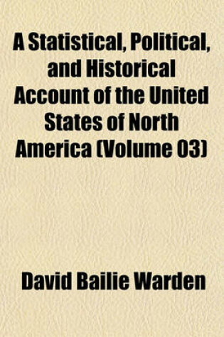 Cover of A Statistical, Political, and Historical Account of the United States of North America (Volume 03)