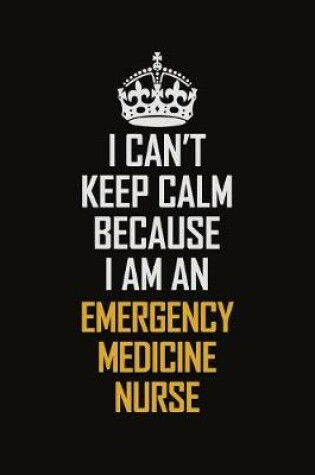 Cover of I Can't Keep Calm Because I Am An emergency medicine nurse