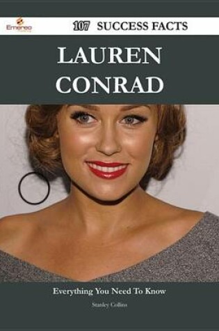 Cover of Lauren Conrad 107 Success Facts - Everything You Need to Know about Lauren Conrad