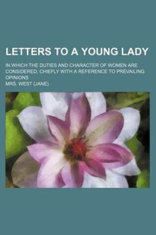 Cover of Letters to a Young Lady (Volume 3); In Which the Duties and Character of Women Are Considered, Chiefly with a Reference to Prevailing Opinions