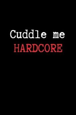 Cover of Cuddle Me Hardcore