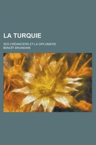 Cover of La Turquie; Ses Creanciers Et La Diplomatie