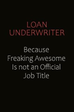 Cover of Loan underwriter Because Freaking Awesome Is Not An Official job Title