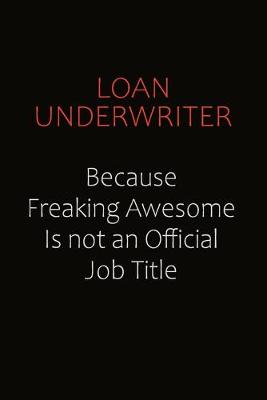 Book cover for Loan underwriter Because Freaking Awesome Is Not An Official job Title