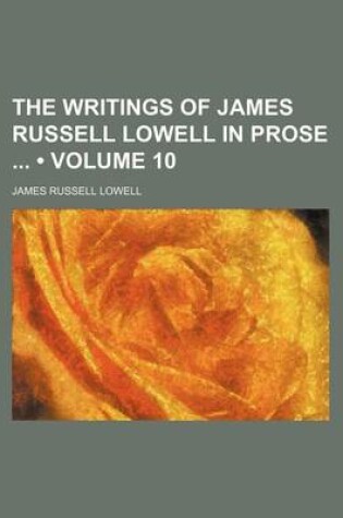 Cover of The Writings of James Russell Lowell in Prose (Volume 10)